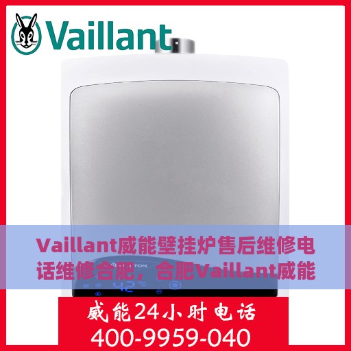 Vaillant威能壁挂炉售后维修电话维修合肥，合肥Vaillant威能壁挂炉售后维修电话及专业维修服务