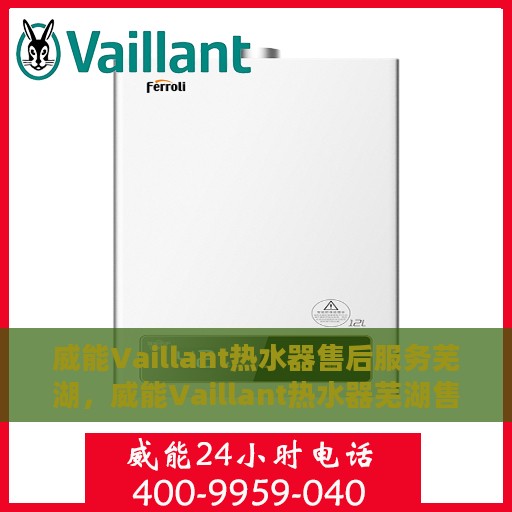 威能Vaillant热水器售后服务芜湖，威能Vaillant热水器芜湖售后服务解析