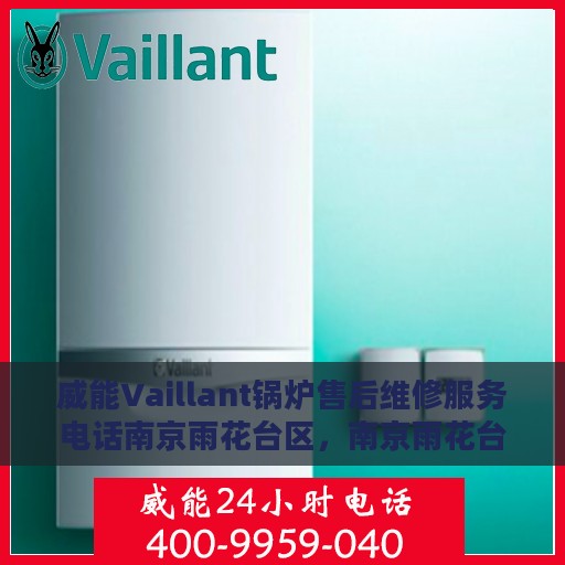 威能Vaillant锅炉售后维修服务电话南京雨花台区，南京雨花台区威能Vaillant锅炉专业售后维修服务热线