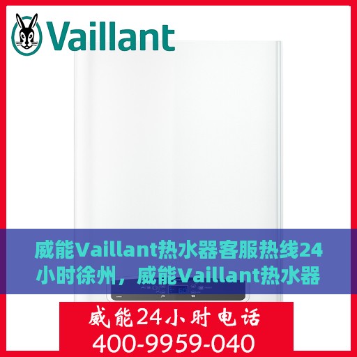 威能Vaillant热水器客服热线24小时徐州，威能Vaillant热水器徐州24小时客服热线全面服务