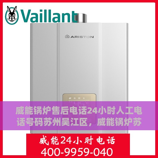 威能锅炉售后电话24小时人工电话号码苏州吴江区，威能锅炉苏州吴江区24小时售后热线电话，全天候人工服务支持