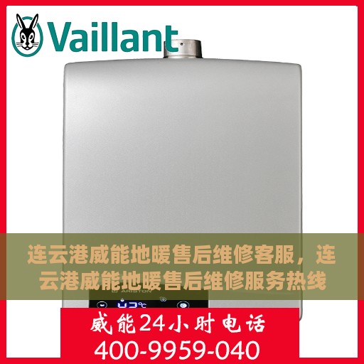 连云港威能地暖售后维修客服，连云港威能地暖售后维修服务热线解析