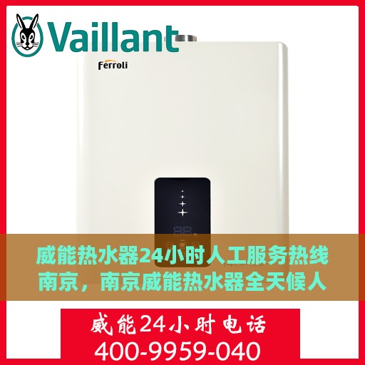 威能热水器24小时人工服务热线南京，南京威能热水器全天候人工服务热线支持，专业解答您的疑惑