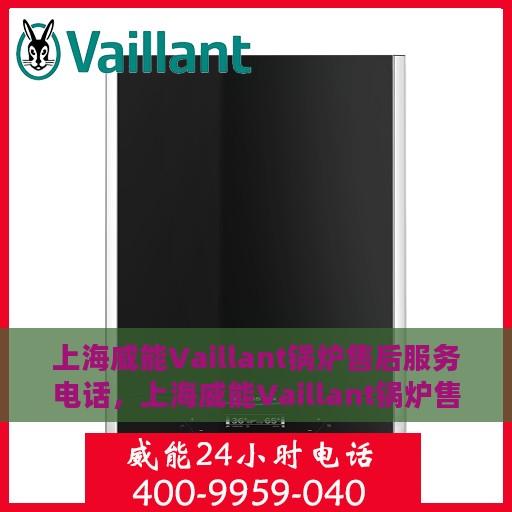 上海威能Vaillant锅炉售后服务电话，上海威能Vaillant锅炉售后服务热线电话公布