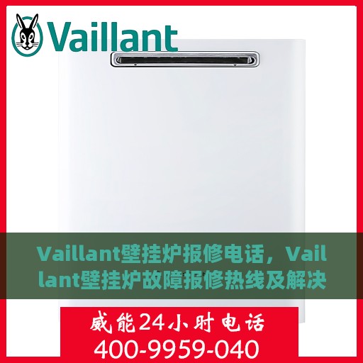 Vaillant壁挂炉报修电话，Vaillant壁挂炉故障报修热线及解决方案