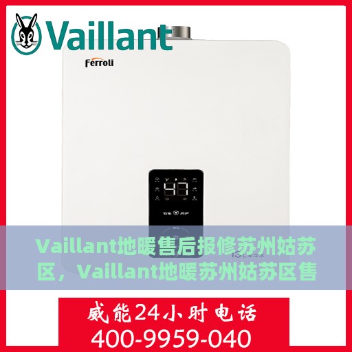 Vaillant地暖售后报修苏州姑苏区，Vaillant地暖苏州姑苏区售后报修指南