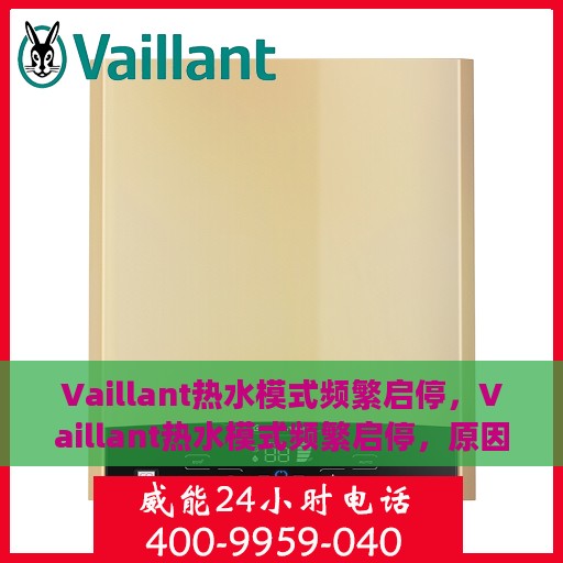Vaillant热水模式频繁启停，Vaillant热水模式频繁启停，原因解析与解决方案