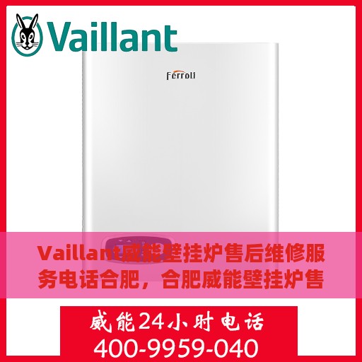 Vaillant威能壁挂炉售后维修服务电话合肥，合肥威能壁挂炉售后维修服务热线