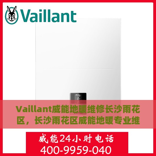 Vaillant威能地暖维修长沙雨花区，长沙雨花区威能地暖专业维修服务