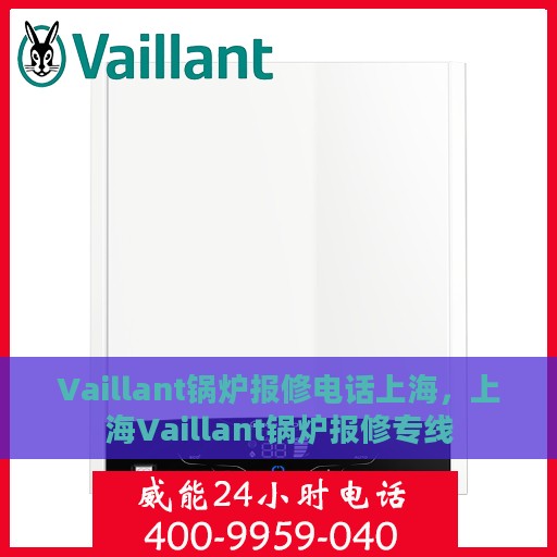 Vaillant锅炉报修电话上海，上海Vaillant锅炉报修专线