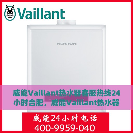 威能Vaillant热水器客服热线24小时合肥，威能Vaillant热水器合肥24小时客服热线专业服务