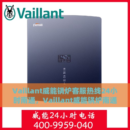 Vaillant威能锅炉客服热线24小时南通，Vaillant威能锅炉南通客服热线全天候为您服务