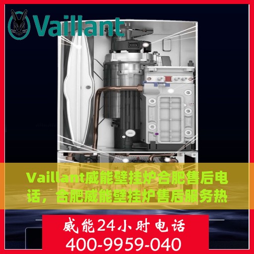Vaillant威能壁挂炉合肥售后电话，合肥威能壁挂炉售后服务热线及维修电话