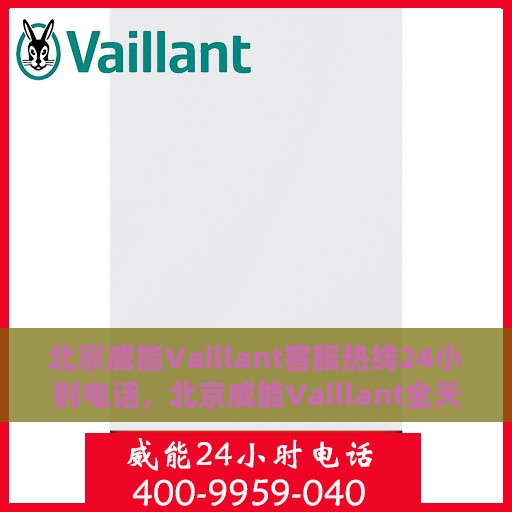 北京威能Vaillant客服热线24小时电话，北京威能Vaillant全天候客服热线电话服务