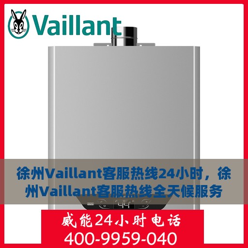 徐州Vaillant客服热线24小时，徐州Vaillant客服热线全天候服务
