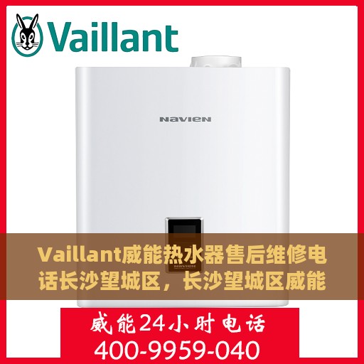 Vaillant威能热水器售后维修电话长沙望城区，长沙望城区威能热水器售后维修服务热线