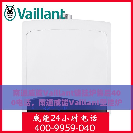南通威能Vaillant壁挂炉售后400电话，南通威能Vaillant壁挂炉售后专业服务热线，一站式解决方案的400电话支持