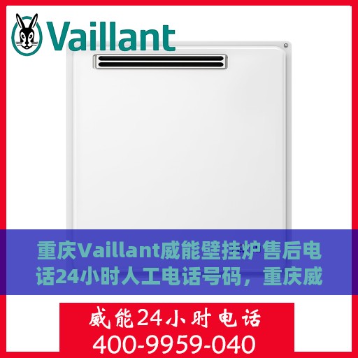 重庆Vaillant威能壁挂炉售后电话24小时人工电话号码，重庆威能壁挂炉售后24小时专业维修服务电话公布