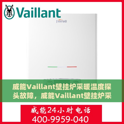 威能Vaillant壁挂炉采暖温度探头故障，威能Vaillant壁挂炉采暖温度探头故障解析与解决方案