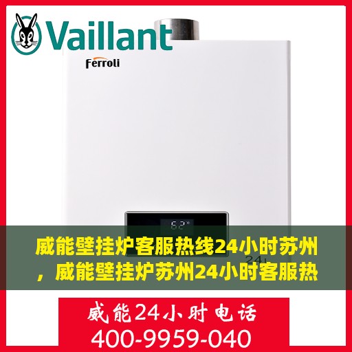 威能壁挂炉客服热线24小时苏州，威能壁挂炉苏州24小时客服热线全面服务