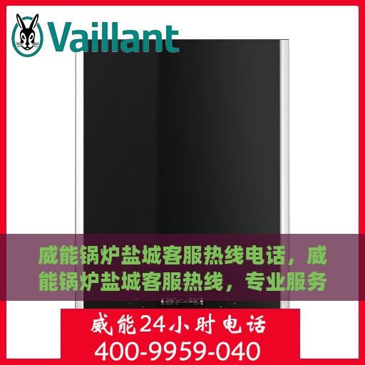 威能锅炉盐城客服热线电话，威能锅炉盐城客服热线，专业服务，为您解答疑虑