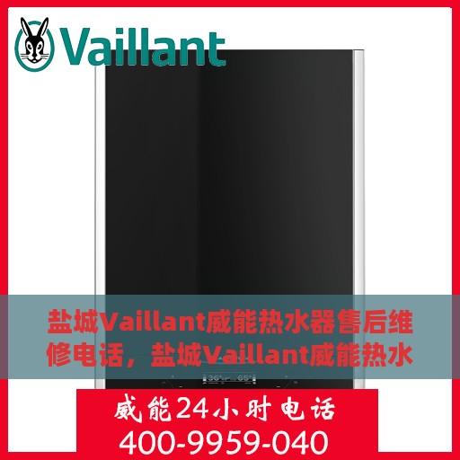 盐城Vaillant威能热水器售后维修电话，盐城Vaillant威能热水器售后维修服务热线