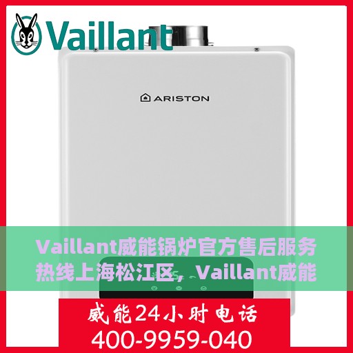 Vaillant威能锅炉官方售后服务热线上海松江区，Vaillant威能锅炉上海松江区售后服务热线专线