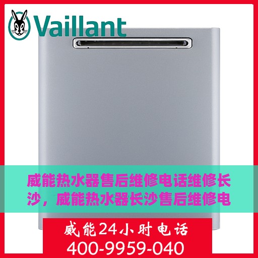 威能热水器售后维修电话维修长沙，威能热水器长沙售后维修电话及专业维修服务