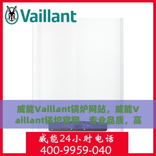 威能Vaillant锅炉网站，威能Vaillant锅炉官网，专业品质，高效舒适的温暖之源