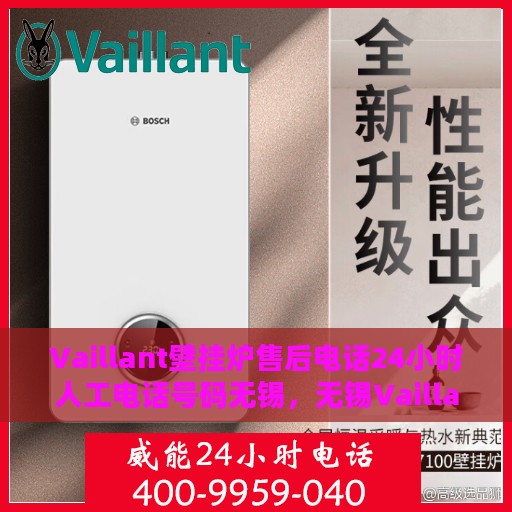 Vaillant壁挂炉售后电话24小时人工电话号码无锡，无锡Vaillant壁挂炉全天候售后电话及人工服务热线