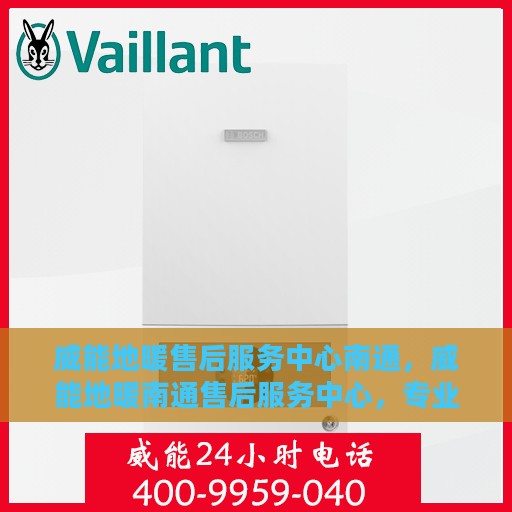 威能地暖售后服务中心南通，威能地暖南通售后服务中心，专业维修，温暖您的冬日之选