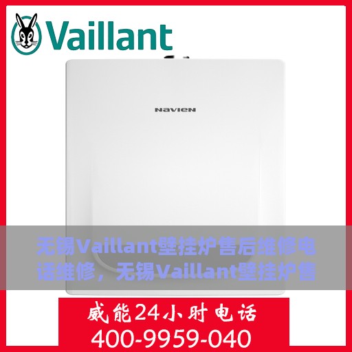 无锡Vaillant壁挂炉售后维修电话维修，无锡Vaillant壁挂炉售后专业维修团队——快速响应维修电话