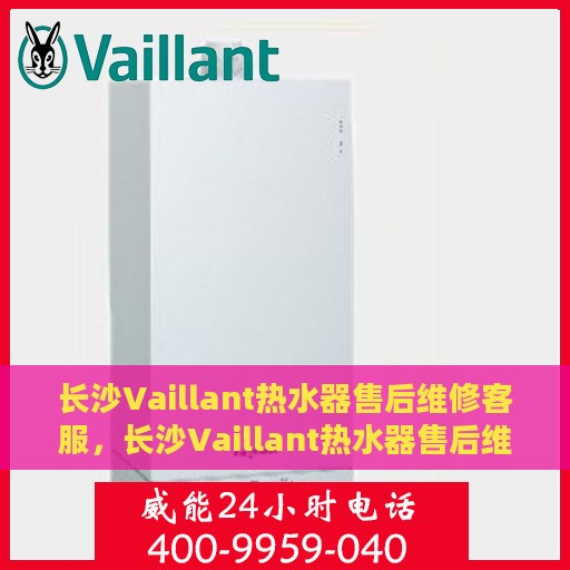 长沙Vaillant热水器售后维修客服，长沙Vaillant热水器售后维修专业客服团队，贴心服务保障您的舒适生活
