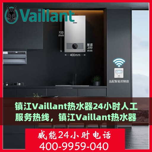 镇江Vaillant热水器24小时人工服务热线，镇江Vaillant热水器全天候人工服务热线指南