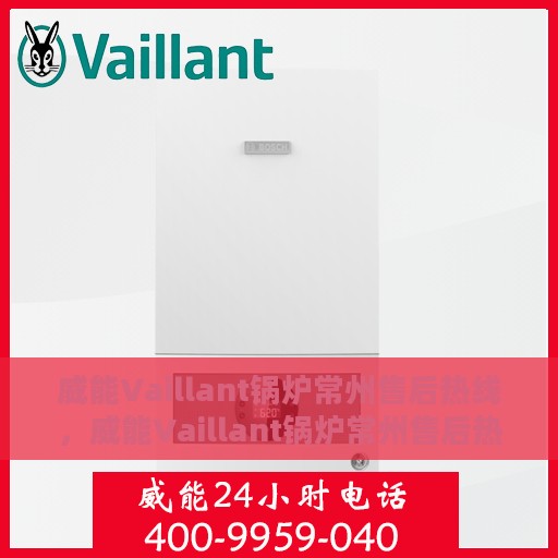 威能Vaillant锅炉常州售后热线，威能Vaillant锅炉常州售后热线，专业维修与服务质量保障