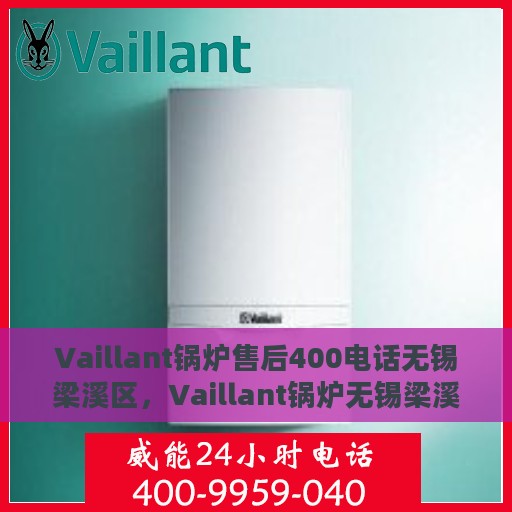 Vaillant锅炉售后400电话无锡梁溪区，Vaillant锅炉无锡梁溪区售后热线400电话专业服务