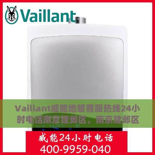 Vaillant威能地暖客服热线24小时电话南京建邺区，南京建邺区Vaillant威能地暖全天候客服热线电话