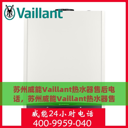 苏州威能Vaillant热水器售后电话，苏州威能Vaillant热水器售后服务热线及电话支持指南