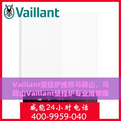 Vaillant壁挂炉维修马鞍山，马鞍山Vaillant壁挂炉专业维修服务