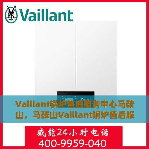 Vaillant锅炉售后服务中心马鞍山，马鞍山Vaillant锅炉售后服务中心，专业维修与贴心服务