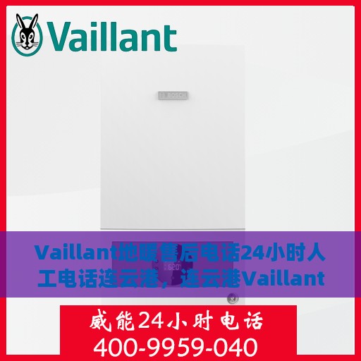 Vaillant地暖售后电话24小时人工电话连云港，连云港Vaillant地暖全天候售后维修服务热线