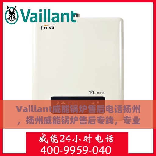Vaillant威能锅炉售后电话扬州，扬州威能锅炉售后专线，专业解决您的锅炉问题
