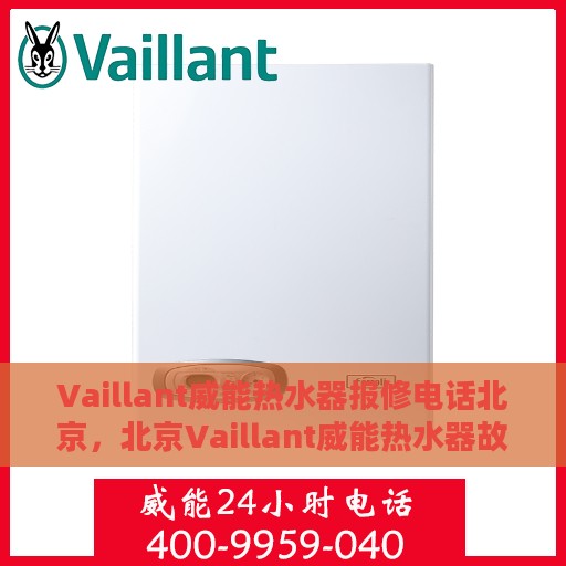 Vaillant威能热水器报修电话北京，北京Vaillant威能热水器故障维修服务热线及报修电话