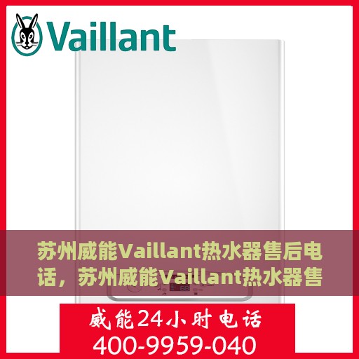 苏州威能Vaillant热水器售后电话，苏州威能Vaillant热水器售后服务热线及电话支持指南