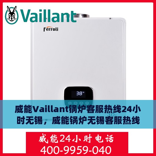威能Vaillant锅炉客服热线24小时无锡，威能锅炉无锡客服热线全天候服务，专业解答您的疑虑