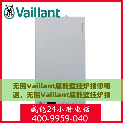 无锡Vaillant威能壁挂炉报修电话，无锡Vaillant威能壁挂炉报修热线及维修服务指南