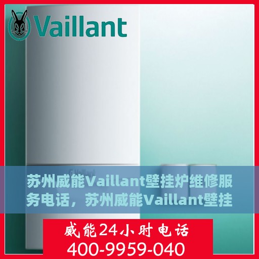 苏州威能Vaillant壁挂炉维修服务电话，苏州威能Vaillant壁挂炉专业维修服务热线
