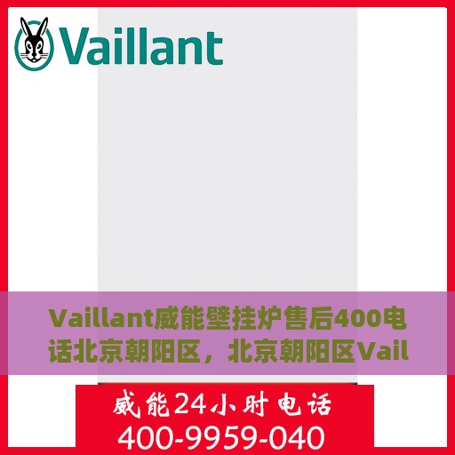 Vaillant威能壁挂炉售后400电话北京朝阳区，北京朝阳区Vaillant威能壁挂炉售后服务中心400电话专业支持