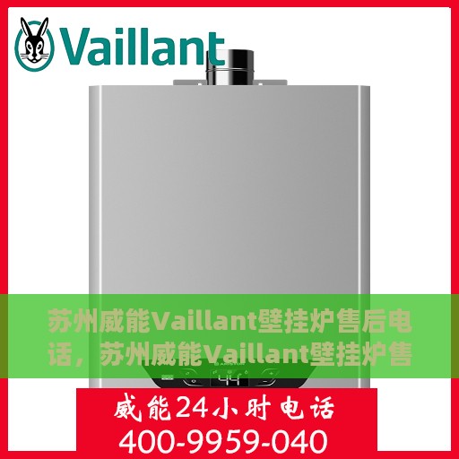 苏州威能Vaillant壁挂炉售后电话，苏州威能Vaillant壁挂炉售后服务热线及电话全攻略
