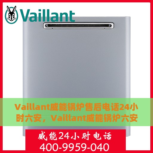 Vaillant威能锅炉售后电话24小时六安，Vaillant威能锅炉六安24小时售后热线专业服务